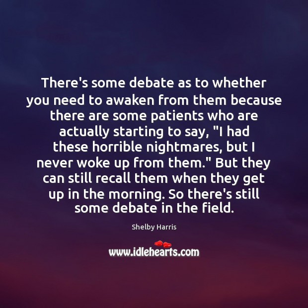 There’s some debate as to whether you need to awaken from them Shelby Harris Picture Quote