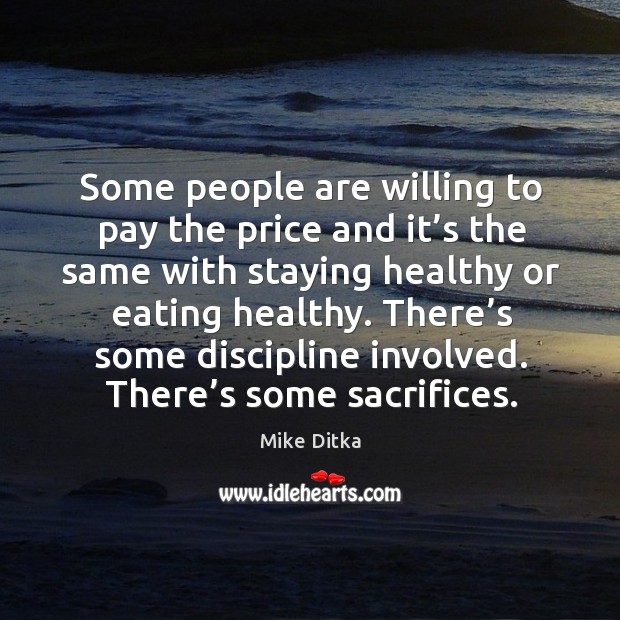 There’s some discipline involved. There’s some sacrifices. Mike Ditka Picture Quote