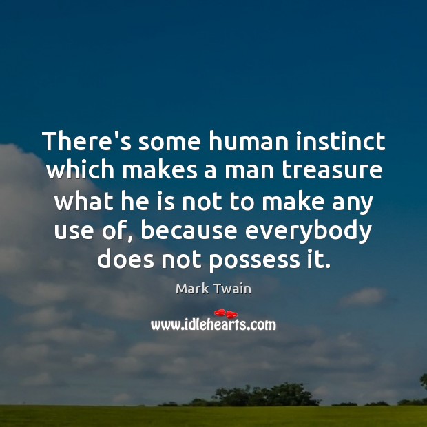There’s some human instinct which makes a man treasure what he is Image