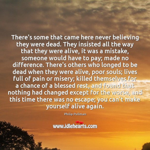 There’s some that came here never believing they were dead. They insisted Philip Pullman Picture Quote