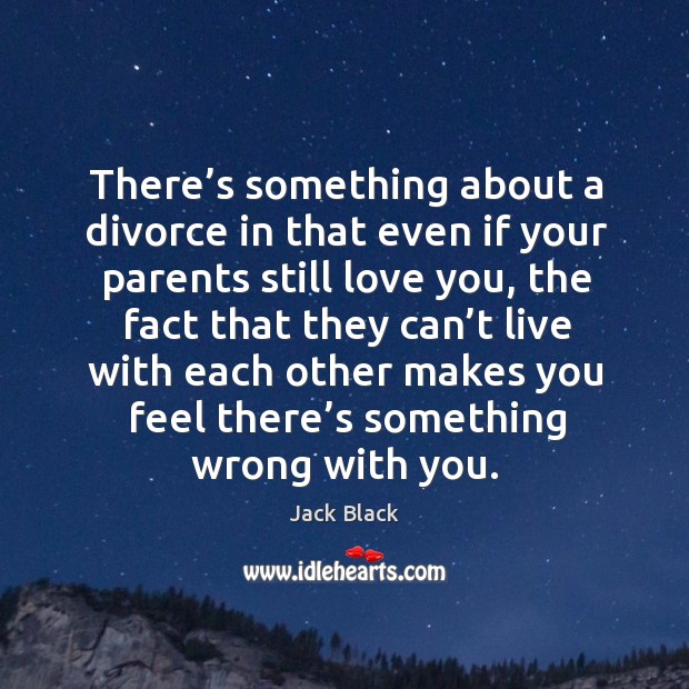 There’s something about a divorce in that even if your parents still love you With You Quotes Image