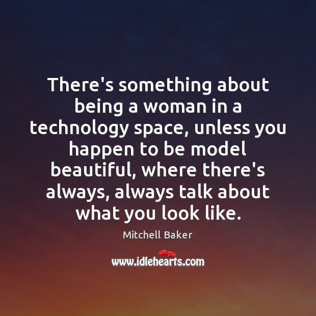 There’s something about being a woman in a technology space, unless you Mitchell Baker Picture Quote