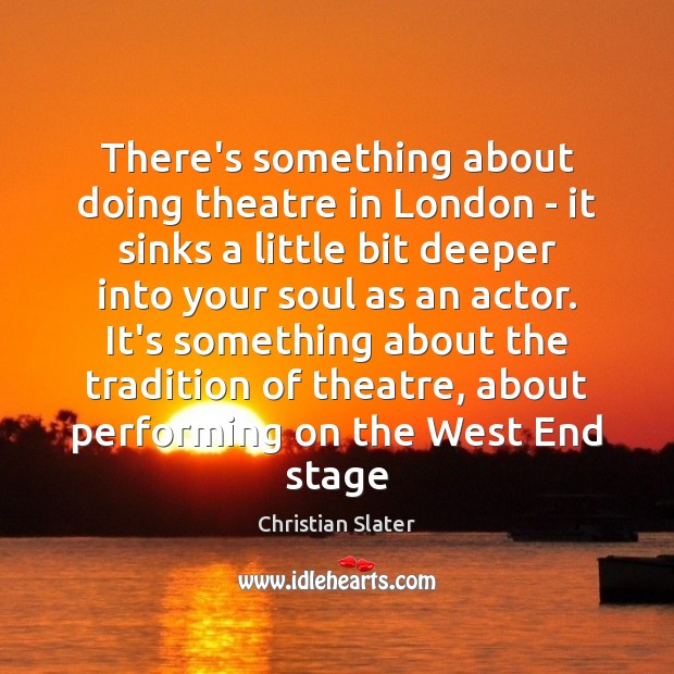 There’s something about doing theatre in London – it sinks a little Christian Slater Picture Quote