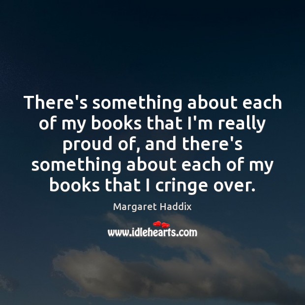 There’s something about each of my books that I’m really proud of, Margaret Haddix Picture Quote