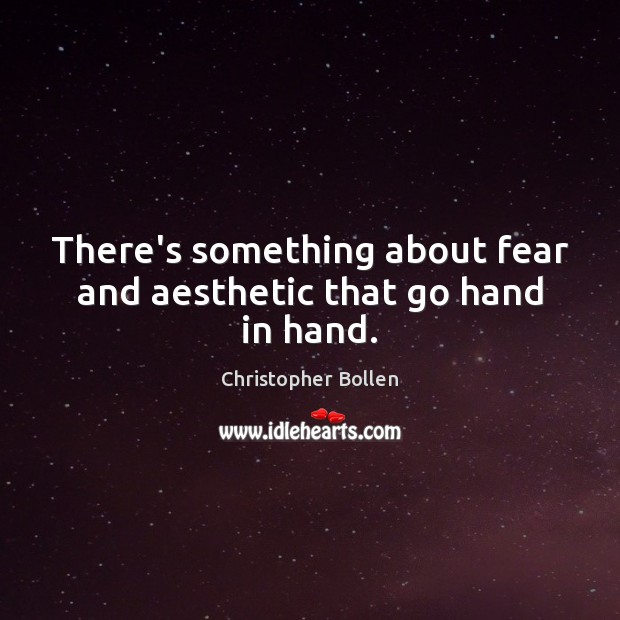 There’s something about fear and aesthetic that go hand in hand. Christopher Bollen Picture Quote