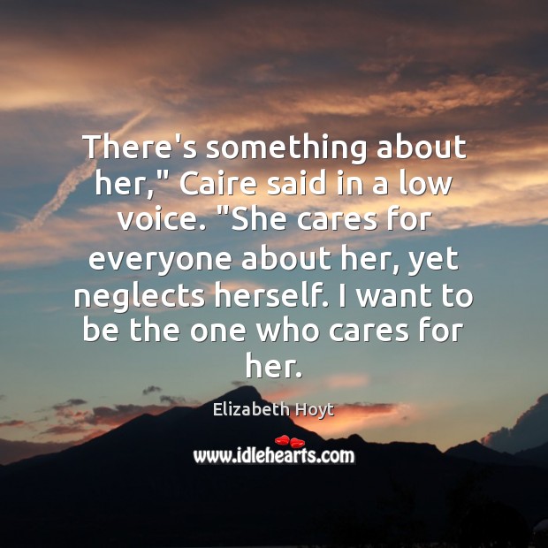 There’s something about her,” Caire said in a low voice. “She cares Elizabeth Hoyt Picture Quote