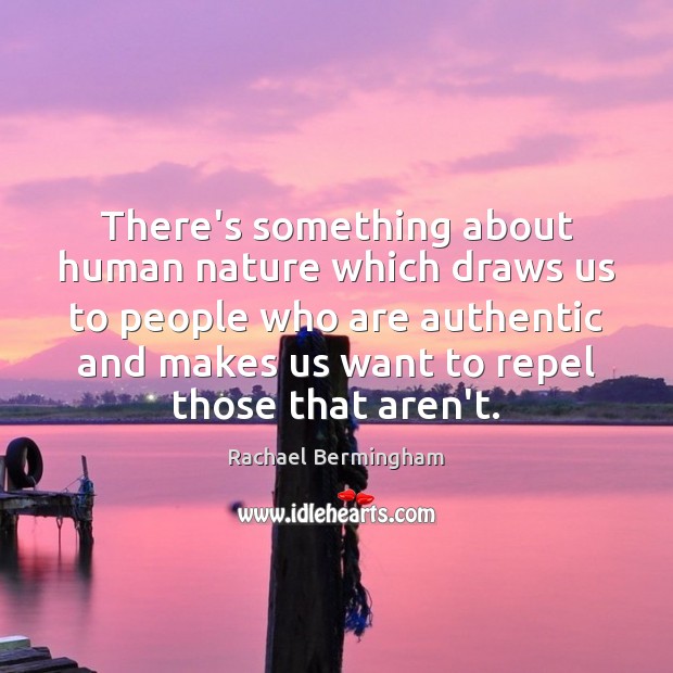 There’s something about human nature which draws us to people who are Rachael Bermingham Picture Quote