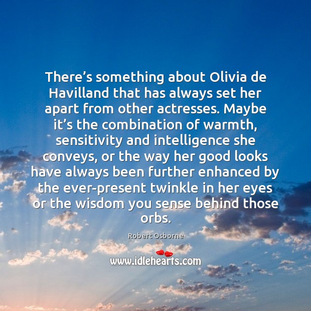 There’s something about Olivia de Havilland that has always set her Robert Osborne Picture Quote