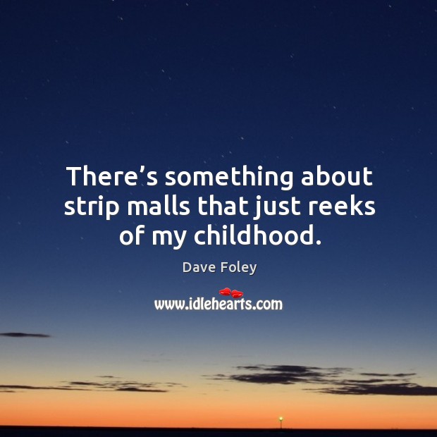 There’s something about strip malls that just reeks of my childhood. Dave Foley Picture Quote