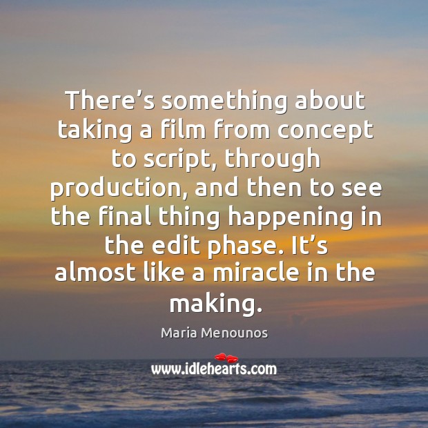 There’s something about taking a film from concept to script, through production Maria Menounos Picture Quote