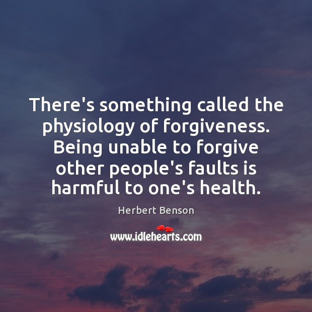 There’s something called the physiology of forgiveness. Being unable to forgive other Health Quotes Image