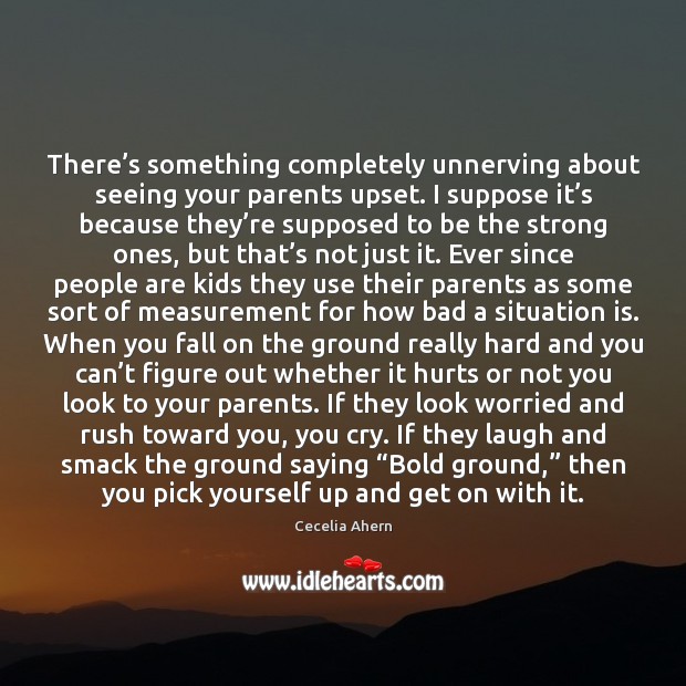 There’s something completely unnerving about seeing your parents upset. I suppose Cecelia Ahern Picture Quote
