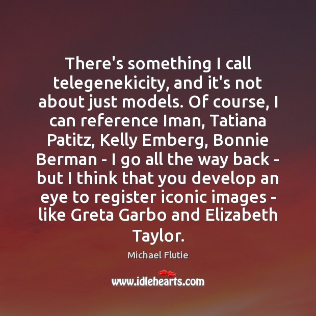 There’s something I call telegenekicity, and it’s not about just models. Of Michael Flutie Picture Quote