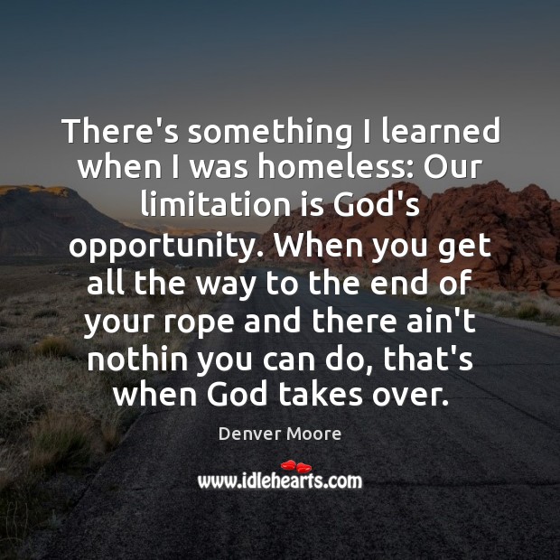 There’s something I learned when I was homeless: Our limitation is God’s Denver Moore Picture Quote
