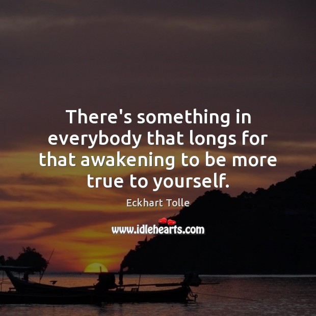 There’s something in everybody that longs for that awakening to be more true to yourself. Image