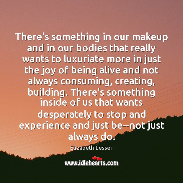 There’s something in our makeup and in our bodies that really wants 