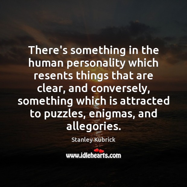 There’s something in the human personality which resents things that are clear, Stanley Kubrick Picture Quote