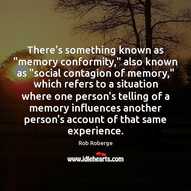 There’s something known as “memory conformity,” also known as “social contagion of Image