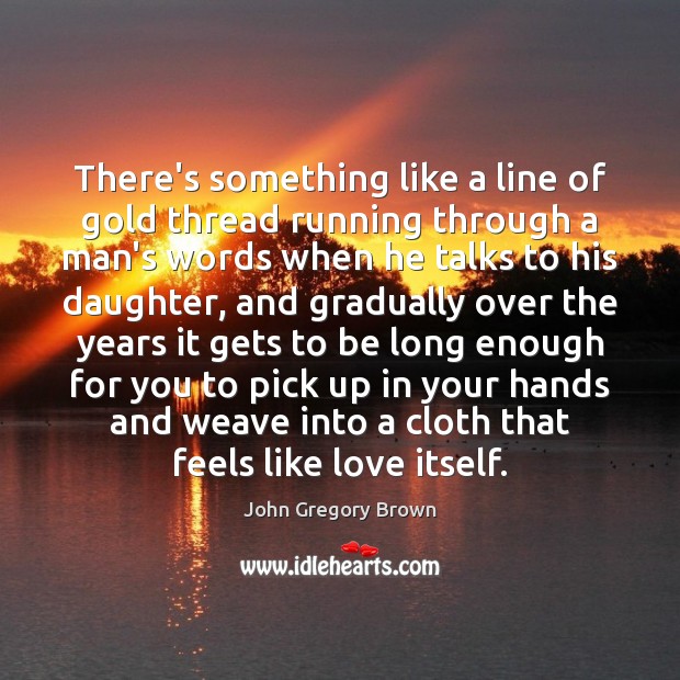 There’s something like a line of gold thread running through a man’s Image