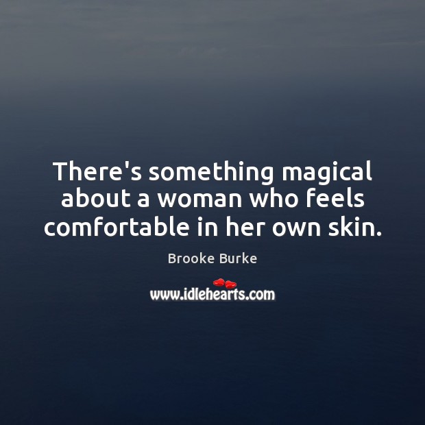 There’s something magical about a woman who feels comfortable in her own skin. Brooke Burke Picture Quote