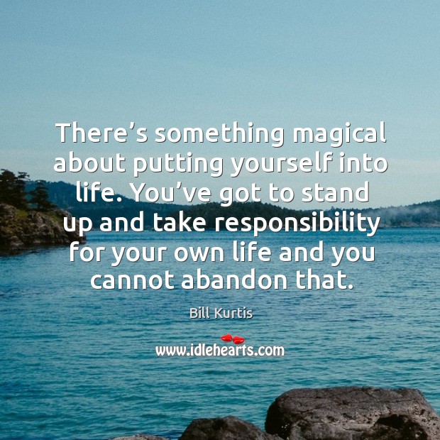 There’s something magical about putting yourself into life. Bill Kurtis Picture Quote