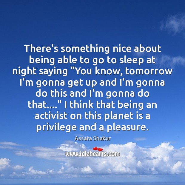 There’s something nice about being able to go to sleep at night Assata Shakur Picture Quote