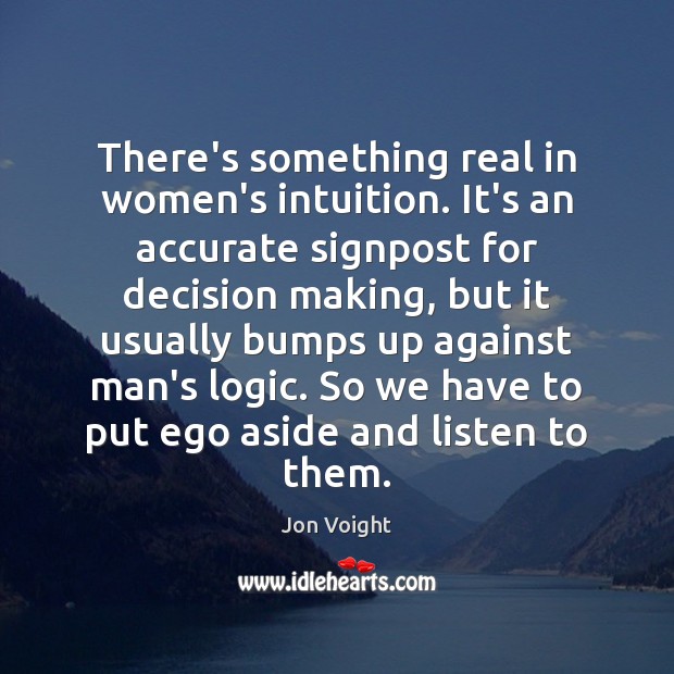 There’s something real in women’s intuition. It’s an accurate signpost for decision Jon Voight Picture Quote