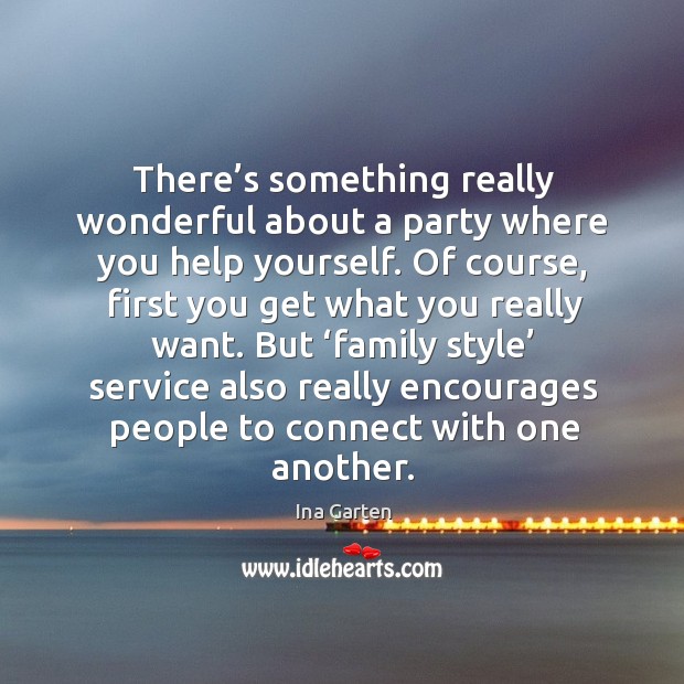 There’s something really wonderful about a party where you help yourself. Ina Garten Picture Quote