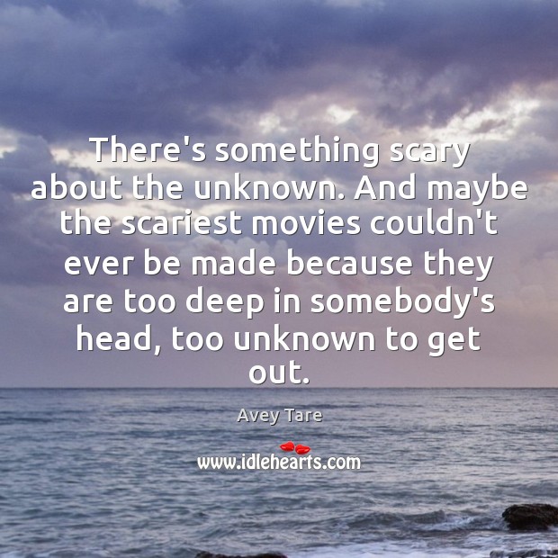 There’s something scary about the unknown. And maybe the scariest movies couldn’t Avey Tare Picture Quote