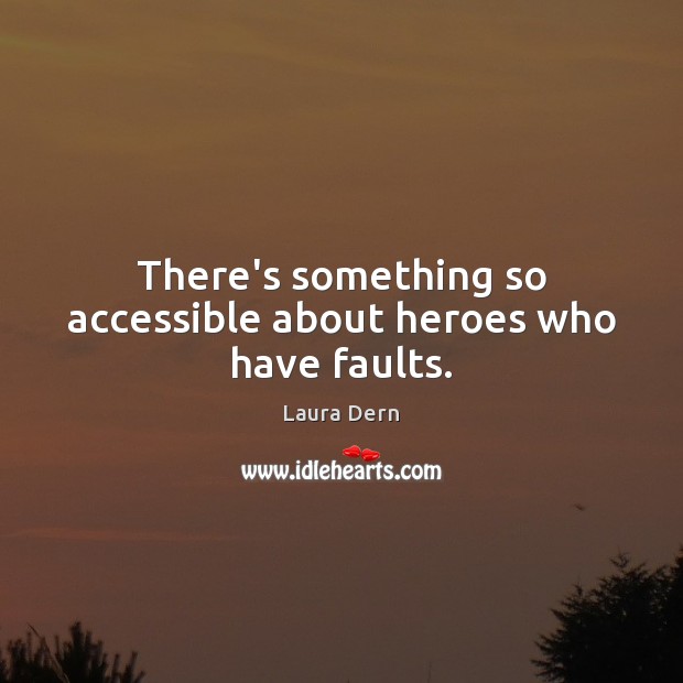 There’s something so accessible about heroes who have faults. Laura Dern Picture Quote