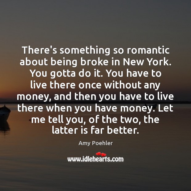 There’s something so romantic about being broke in New York. You gotta Amy Poehler Picture Quote