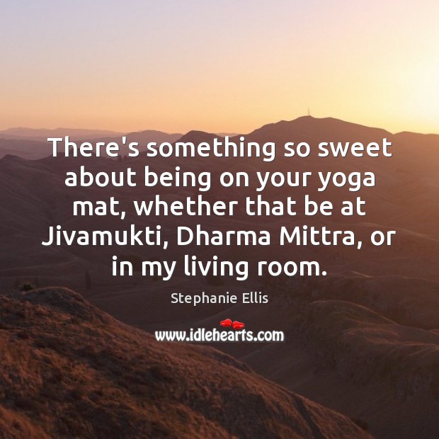 There’s something so sweet about being on your yoga mat, whether that Stephanie Ellis Picture Quote