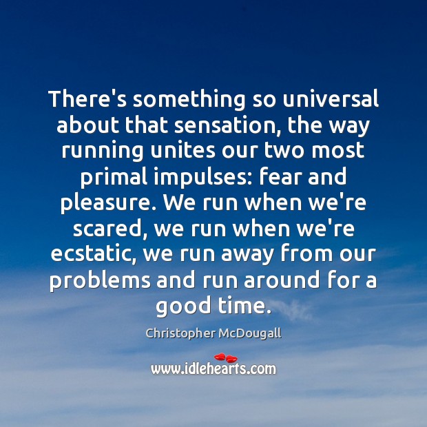 There’s something so universal about that sensation, the way running unites our Christopher McDougall Picture Quote
