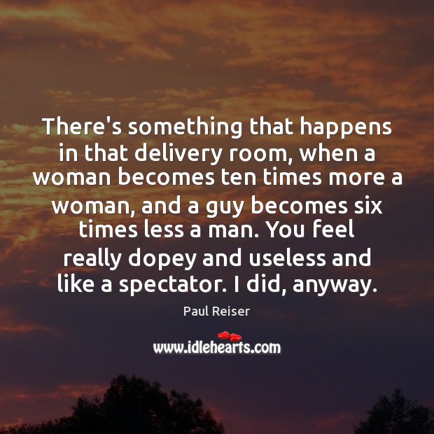 There’s something that happens in that delivery room, when a woman becomes Paul Reiser Picture Quote