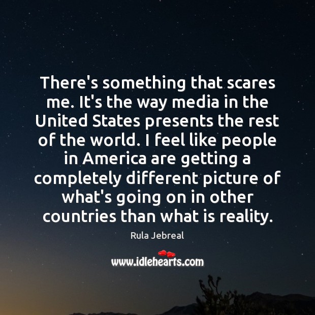 There’s something that scares me. It’s the way media in the United Image