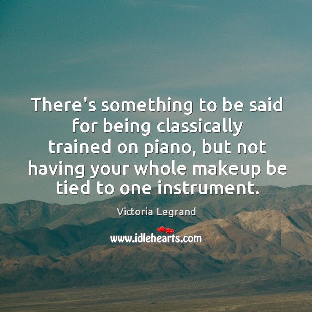 There’s something to be said for being classically trained on piano, but Victoria Legrand Picture Quote