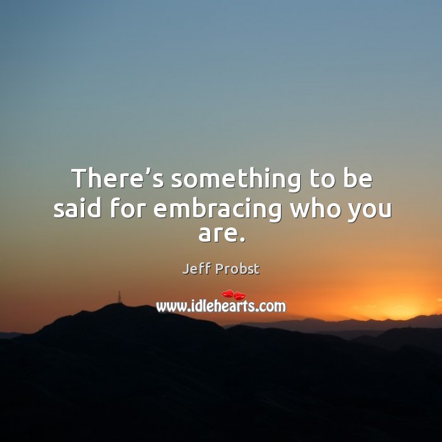 There’s something to be said for embracing who you are. Image