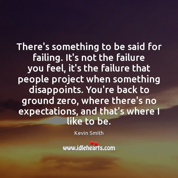 There’s something to be said for failing. It’s not the failure you Kevin Smith Picture Quote
