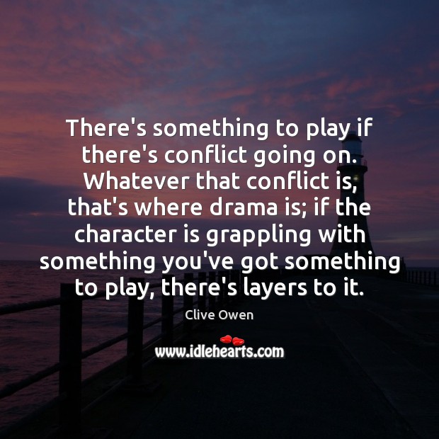 There’s something to play if there’s conflict going on. Whatever that conflict Character Quotes Image