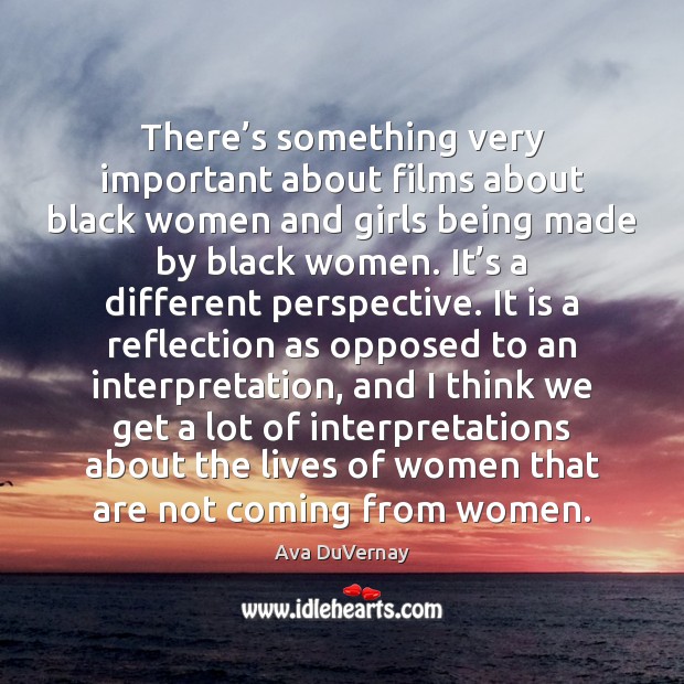 There’s something very important about films about black women and girls Ava DuVernay Picture Quote