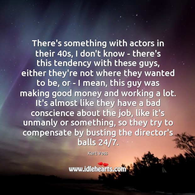 There’s something with actors in their 40s, I don’t know – there’s Kurt Voss Picture Quote