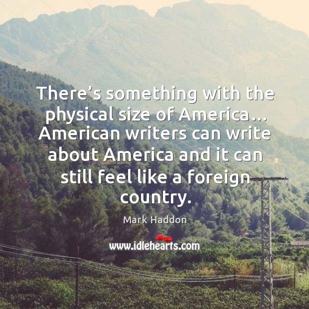 There’s something with the physical size of america… american writers can write about Image