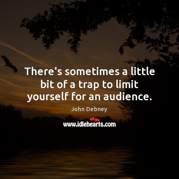 There’s sometimes a little bit of a trap to limit yourself for an audience. John Debney Picture Quote