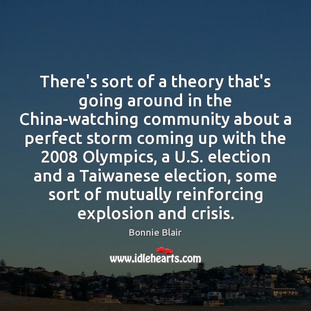 There’s sort of a theory that’s going around in the China-watching community Bonnie Blair Picture Quote