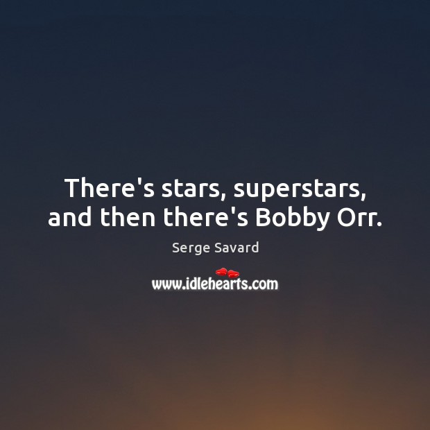There’s stars, superstars, and then there’s Bobby Orr. Serge Savard Picture Quote