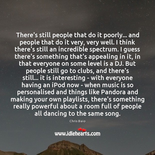 There’s still people that do it poorly… and people that do it Chris Baio Picture Quote