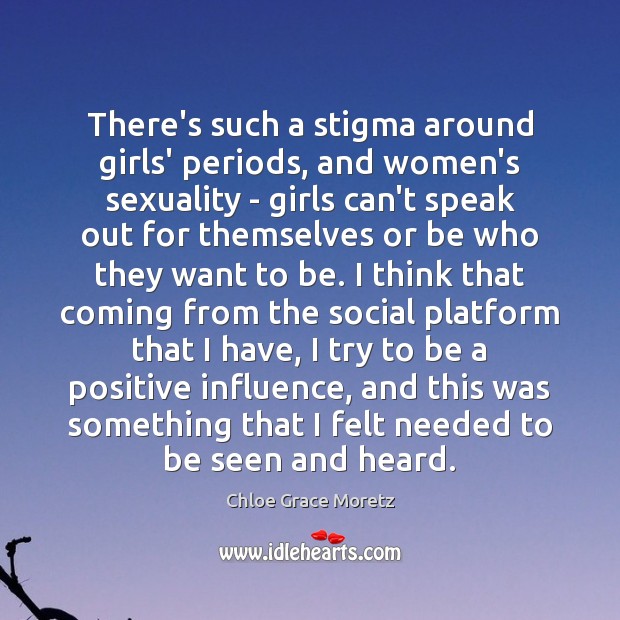 There’s such a stigma around girls’ periods, and women’s sexuality – girls Chloe Grace Moretz Picture Quote