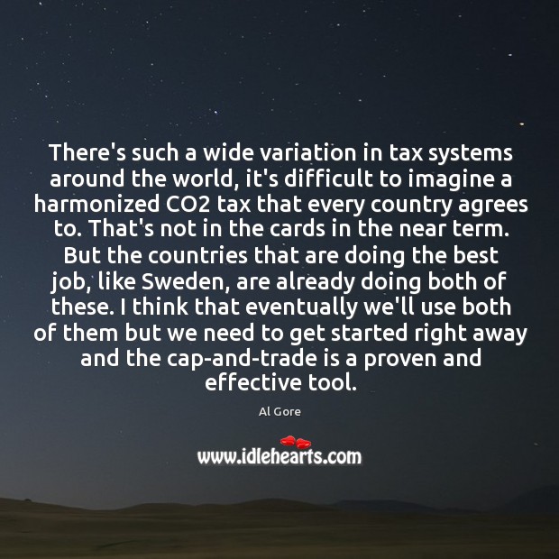 There’s such a wide variation in tax systems around the world, it’s Al Gore Picture Quote