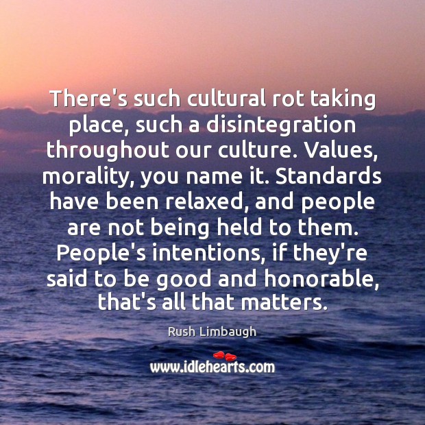 There’s such cultural rot taking place, such a disintegration throughout our culture. Rush Limbaugh Picture Quote