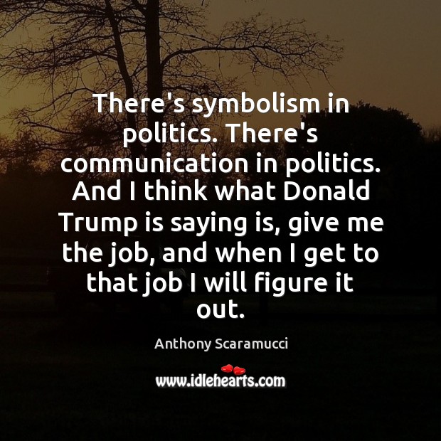 There’s symbolism in politics. There’s communication in politics. And I think what Image